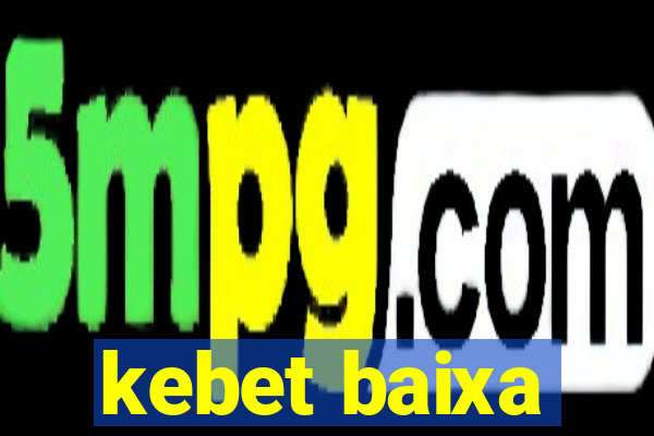 kebet baixa